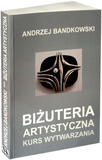 BIŻUTERIA ARTYSTYCZNA - KURS WYTWARZANIA,  Andrzej Bandkowski