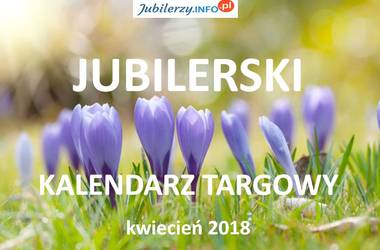 Jubilerski kalendarz targowy – kwiecień 2018