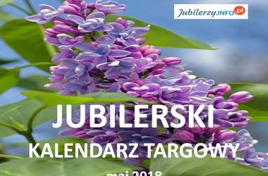 Jubilerski kalendarz targowy – maj 2018